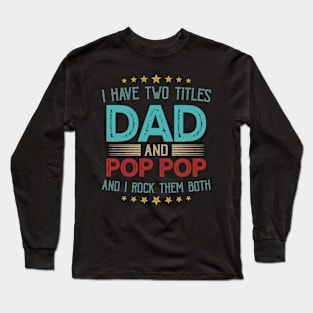 I Have Two Titles Dad And Pop Pop And I Rock Them Both Long Sleeve T-Shirt